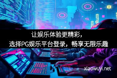 让娱乐体验更精彩，选择PG娱乐平台登录，畅享无限乐趣